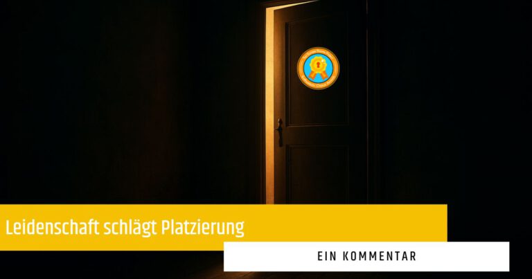 Leidenschaft schlägt Platzierung